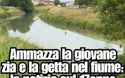 Italia, 17enne ammazza la zia e la getta nel fiume…